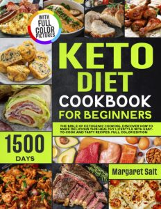 Keto Diet Cookbook For Beginners: The Bible Of Ketogenic Cooking. 1500 Days of Tasty and Easy-to-Cook Recipes. Discover How To Make Delicious This Healthy lifestyle. FULL COLOR EDITION