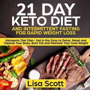 21 Day Keto Diet and Intermittent Fasting For Rapid Keto: Ketogenic Diet Plan : Get in the Zone to Detox, Reset and Cleanse Your Body, Burn Fat and Maintain Your Goal Weight